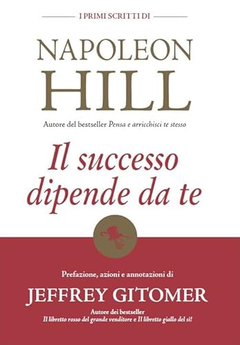Il Successo Dipende Da Te. I Primi Scritti Di Napoleon Hill