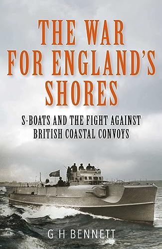 The War For England'S Shores: S-Boats And The Fight Against British Coastal Convoys