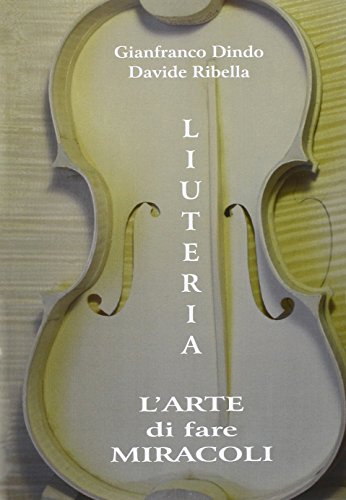 Liuteria. L'Arte Di Fare Miracoli