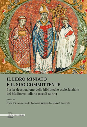Il Libro Miniato E Il Suo Committente. Per La Ricostruzione Delle Biblioteche Ecclesiastiche Del Medioevo Italiano (Secoli Xi-Xiv)