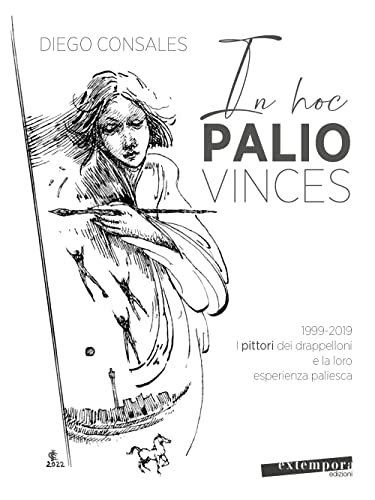 In Hoc Palio Vinces. 1999-2019: I Pittori Dei Drappelloni E La Loro Esperienza Paliesca