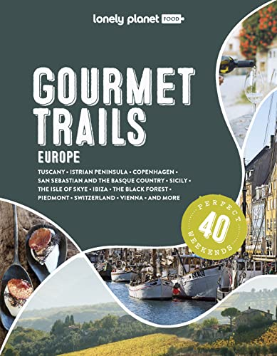 Lonely Planet Gourmet Trails Of Europe: Feed Your Wanderlust With 40 Indulgent Food And Drink Itineraries Throughout Europe