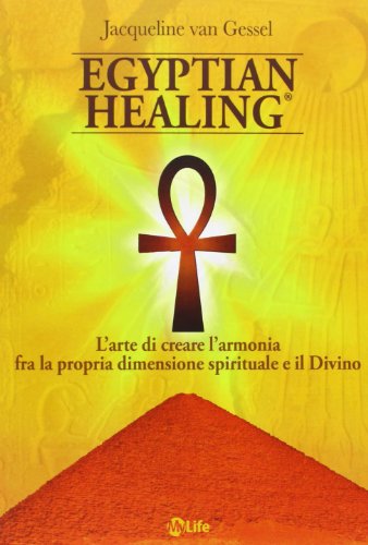 Egyptian Healing®. L'Arte Di Creare L'Armonia Fra La Propria Dimensione Spirituale E Il Divino