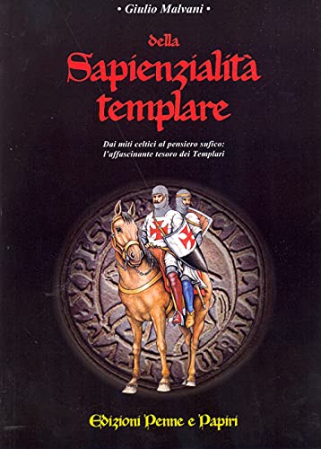Della Sapienzialità Templare. Dai Miti Celti Al Pensiero Sufico: L'Affascinante Tesoro Dei Templari