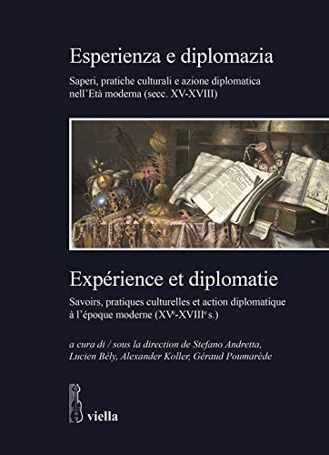 Esperienza E Diplomazia. Saperi, Pratiche Culturali E Azione Diplomatica Nell'Età Moderna (Secc. Xv-Xviii)-Savoirs, Pratiques Culturelles Et Action Di