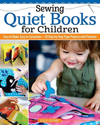 Sewing Quiet Books For Children: Easy To Make, Easy To Customize: 18 Step-By-Step Page Projects With Patterns