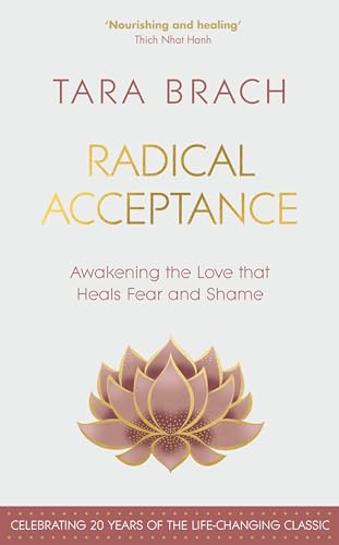 Radical Acceptance: Awakening The Love That Heals Fear And Shame