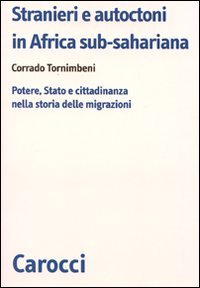 Stranieri E Autoctoni In Africa Sub-Sahariana. Potere, Stato E Cittadinanza Nella Storia Delle Migrazioni