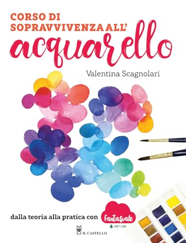 Corso Di Sopravvivenza All'Acquarello. Dalla Teoria Alla Pratica Con Fantasvale Art Lab
