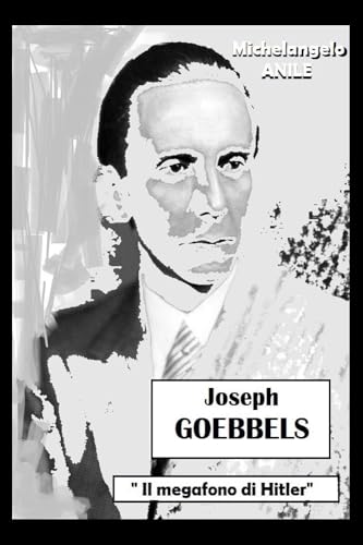 Joseph P. Goebbels. "Il Megafono Di Hitler"