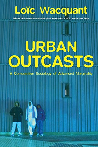 Urban Outcasts: A Comparative Sociology Of Advanced Marginality