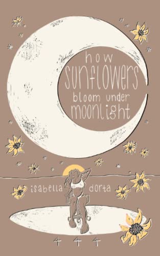 How Sunflowers Bloom Under Moonlight: A Collection Of Poems On Love And Heartbreak By Isabella Dorta