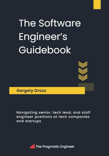 The Software Engineer'S Guidebook: Navigating Senior, Tech Lead, And Staff Engineer Positions At Tech Companies And Startups