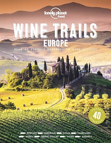Lonely Planet Wine Trails - Europe: Plan 40 Perfect Weekends In Wine Country