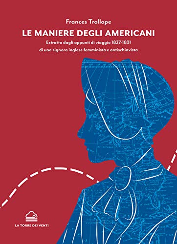 Le Maniere Degli Americani. Estratto Dagli Appunti Di Viaggio 1827-1831 Di Una Signora Inglese Femminista E Antischiavista