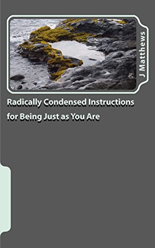 Radically Condensed Instructions For Being Just As You Are