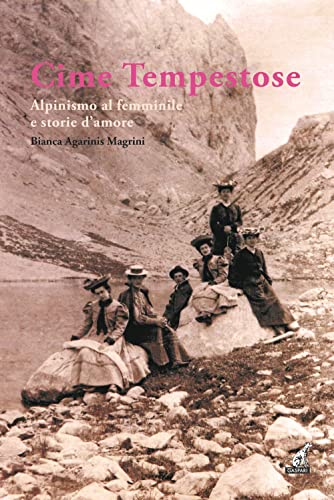 Cime Tempestose. Alpinismo Al Femminile E Storie D’Amore