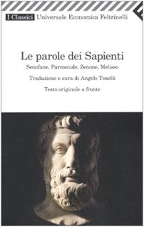 Le Parole Dei Sapienti. Senofane, Parmenide, Zenone, Melisso. Testo Greco A Fronte