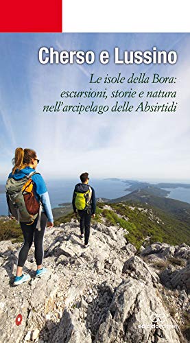 Cherso E Lussino. Le Isole Della Bora. Le Isole Della Bora: Escursioni, Storia E Natura Nell’Arcipelago Delle Absirtidi