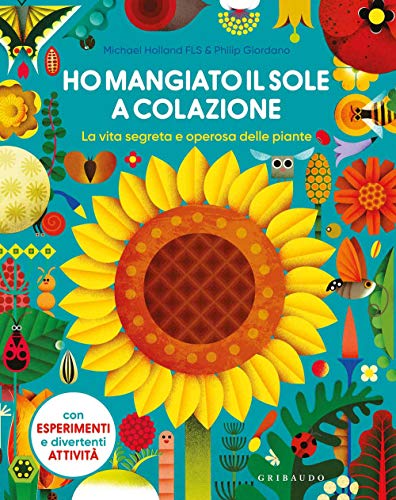 Ho Mangiato Il Sole A Colazione. La Vita Segreta E Operosa Delle Piante