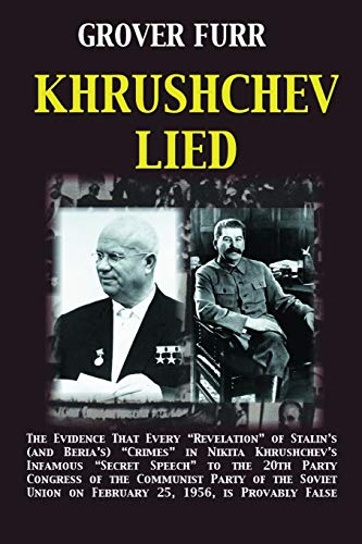 Khrushchev Lied: The Evidence That Every “Revelation” Of Stalin’S (And Beria’S) “Crimes” In Nikita Khrushchev’S Infamous “Secret Speech” To The 20Th .