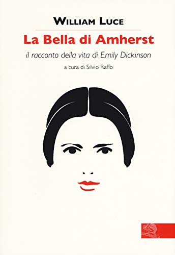 La Bella Di Amherst. Il Racconto Della Vita Di Emily Dickinson