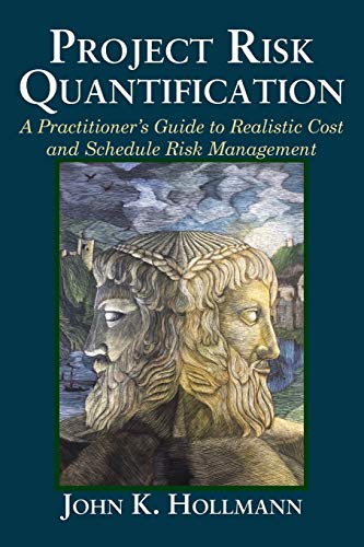 Project Risk Quantification: A Practitioner'S Guide To Realistic Cost And Schedule Risk Management