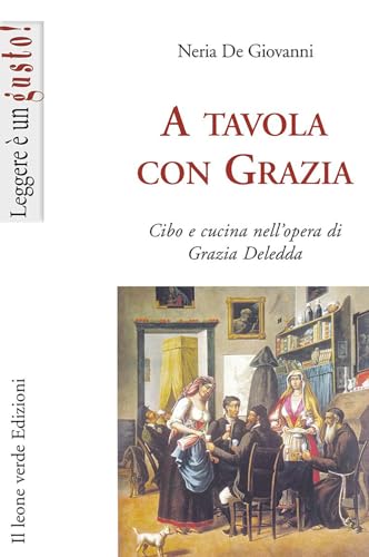 A Tavola Con Grazia: Cibo E Cucina Nell'Opera Di Grazia Deledda