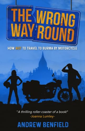 The Wrong Way Round: How Not To Travel To Burma By Motorcycle