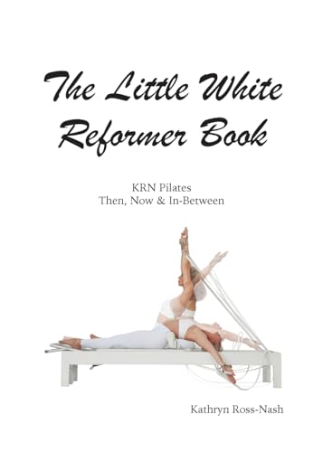 The Little White Reformer Book- Krn Pilates Then, Now And In-Between