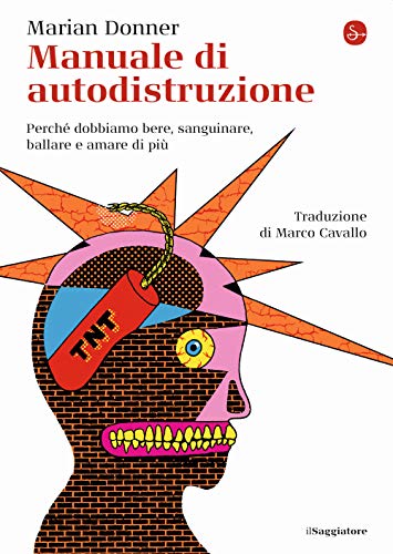Manuale Di Autodistruzione. Perché Dobbiamo Bere, Sanguinare, Ballare E Amare Di Più