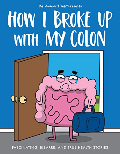 How I Broke Up With My Colon: Fascinating, Bizarre, And True Health Stories