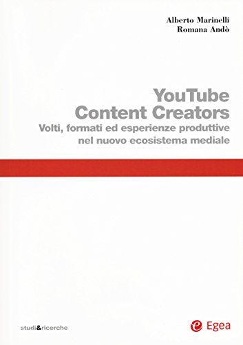 Youtube Content Creators. Volti, Formati Ed Esperienze Produttive Nel Nuovo Ecosistema Mediale