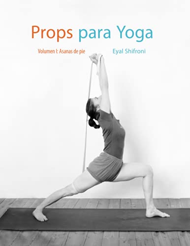 Props Para Yoga Vol. I: Una Guía Para La Práctica Del Yoga Iyengar Con Props: Volume 1