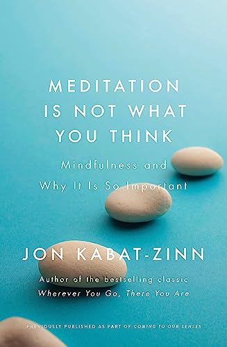 Meditation Is Not What You Think: Mindfulness And Why It Is So Important