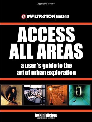 Access All Areas: A User'S Guide To The Art Of Urban Explorations