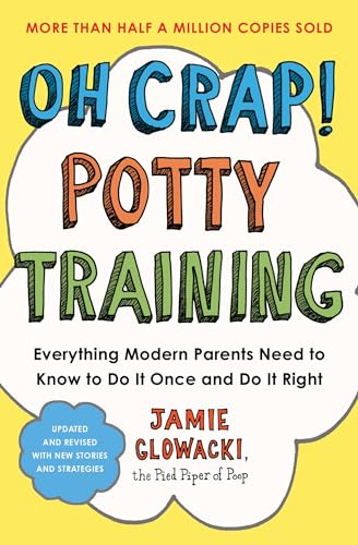 Oh Crap! Potty Training: Everything Modern Parents Need To Know To Do It Once And Dp: 1
