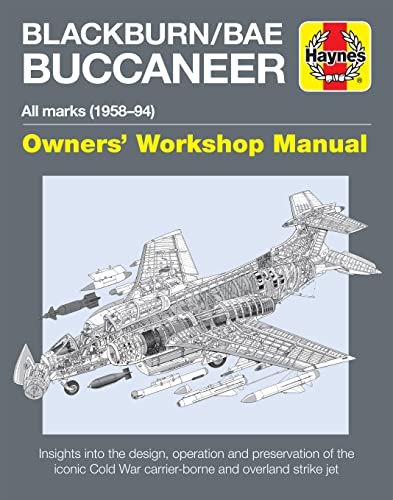 Haynes Blackburn/Bae Buccaneer All Marks (1958-94) Owners' Workshop Manual: Insights Into The Design, Operation And Preservation Of The Iconic Cold Wa