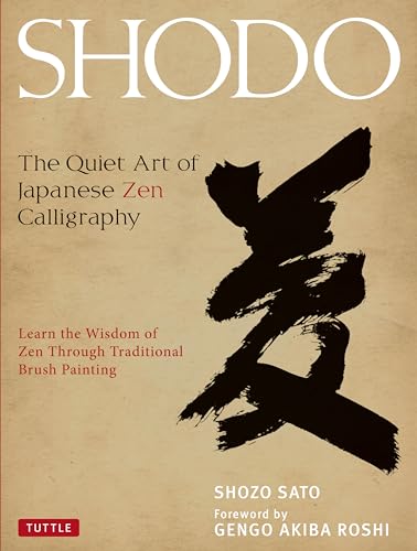 Shodo: The Quiet Art Of Japanese Zen Calligraphy: The Quiet Art Of Japanese Zen Calligraphy, Learn The Wisdom Of Zen Through Traditional Brush Paintin