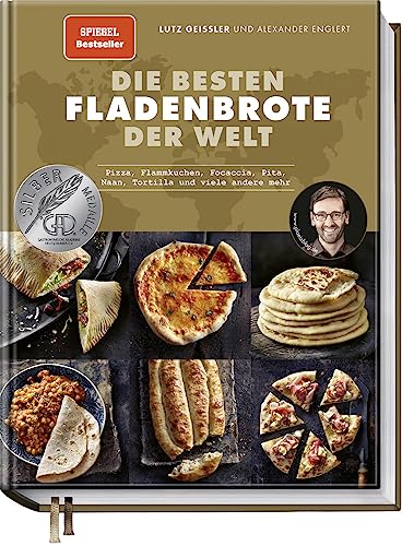 Die Besten Fladenbrote Der Welt: Pizza, Flammkuchen, Focaccia, Pita, Naan, Tortilla Und Viele Andere Mehr