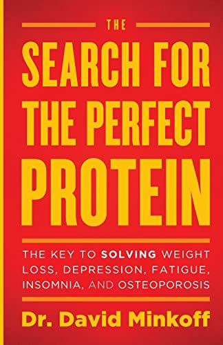 The Search For The Perfect Protein: The Key To Solving Weight Loss, Depression, Fatigue, Insomnia, And Osteoporosis