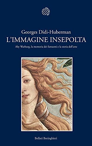 L'Immagine Insepolta. Aby Warburg, La Memoria Dei Fantasmi E La Storia Dell'Arte