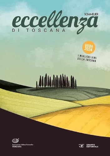 Eccellenza Di Toscana. Guida 2024. Le Migliori Aziende Vitivinicole