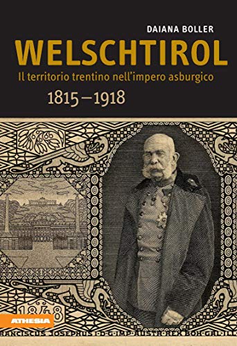 Welschtirol. Il Territorio Nell'Impero Asburgico 1815-1918: Il Territorio Trentino Nell¿Impero Asburgico 1815¿1918