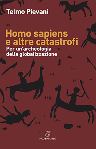 Homo Sapiens E Altre Catastrofi. Per Una Archeologia Della Globalizzazione. Nuova Ediz.