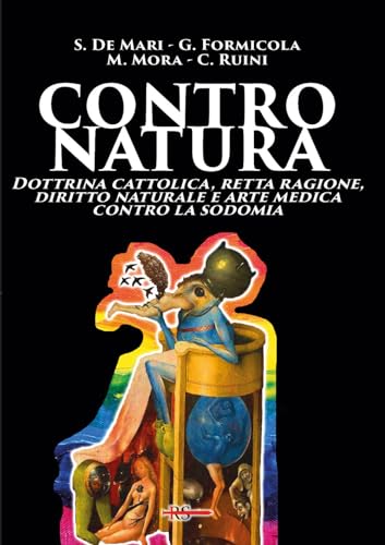 Contro Natura. Dottrina Cattolica, Retta Ragione, Diritto Naturale E Arte Medica Contro La Sodomia