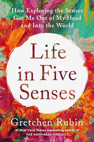 Life In Five Senses: How Exploring The Senses Got Me Out Of My Head And Into The World