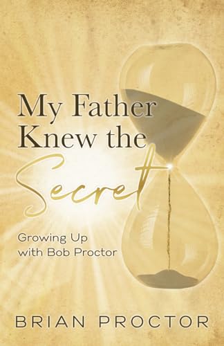 My Father Knew The Secret: Growing Up With Bob Proctor