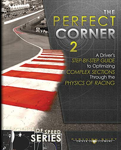 The Perfect Corner 2: A Driver'S Step-By-Step Guide To Optimizing Complex Sections Through The Physics Of Racing: Volume 3