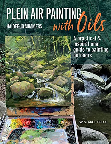 Plein Air Painting With Oils: A Practical & Inspirational Guide To Painting Outdoors